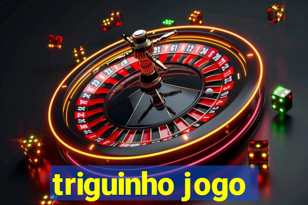 triguinho jogo